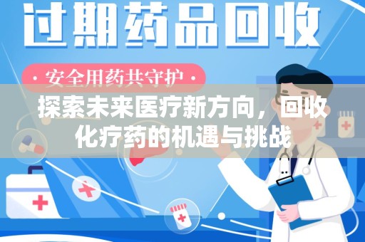 绍兴探索未来医疗新方向，回收化疗药的机遇与挑战