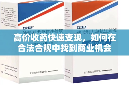绍兴高价收药快速变现，如何在合法合规中找到商业机会