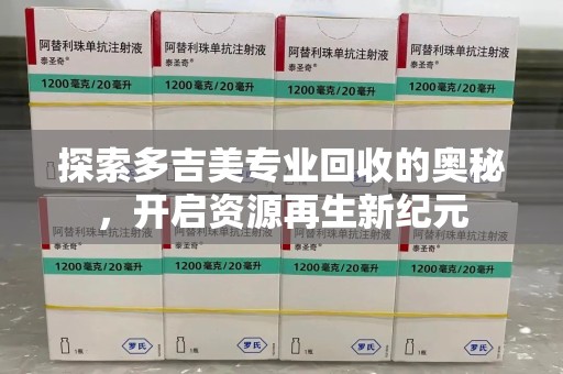 绍兴探索多吉美专业回收的奥秘，开启资源再生新纪元