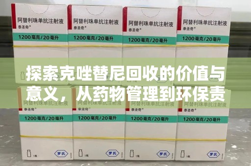 绍兴探索克唑替尼回收的价值与意义，从药物管理到环保责任