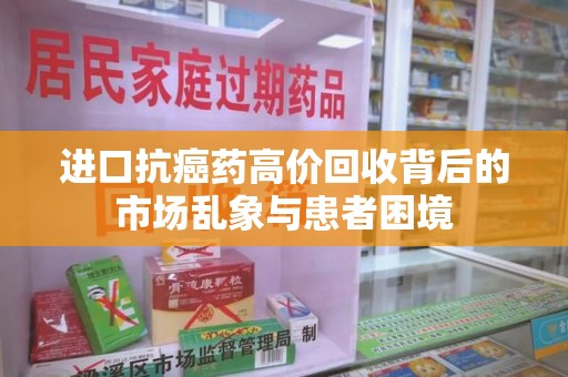 绍兴进口抗癌药高价回收背后的市场乱象与患者困境