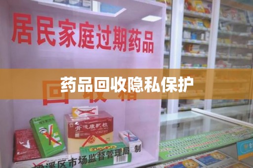 绍兴药品回收隐私保护
