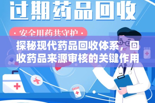 绍兴探秘现代药品回收体系，回收药品来源审核的关键作用与未来趋势