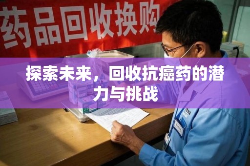 绍兴探索未来，回收抗癌药的潜力与挑战