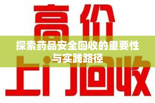 绍兴探索药品安全回收的重要性与实践路径