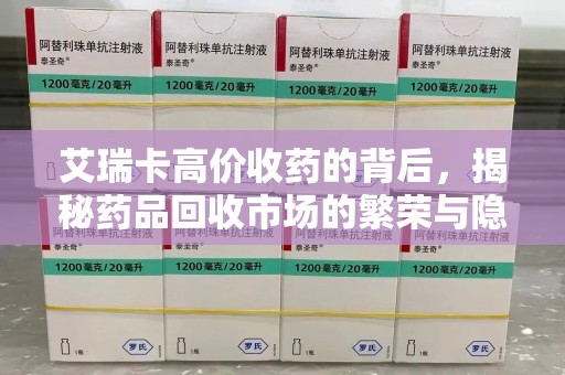 绍兴艾瑞卡高价收药的背后，揭秘药品回收市场的繁荣与隐忧