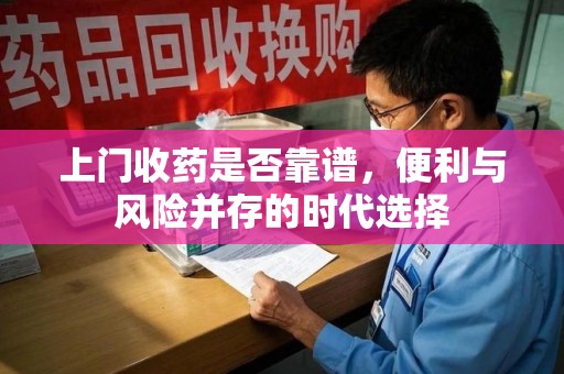 绍兴上门收药是否靠谱，便利与风险并存的时代选择