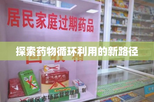 绍兴探索药物循环利用的新路径