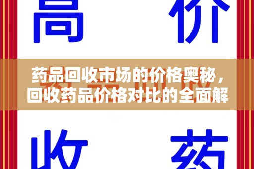 绍兴药品回收市场的价格奥秘，回收药品价格对比的全面解析