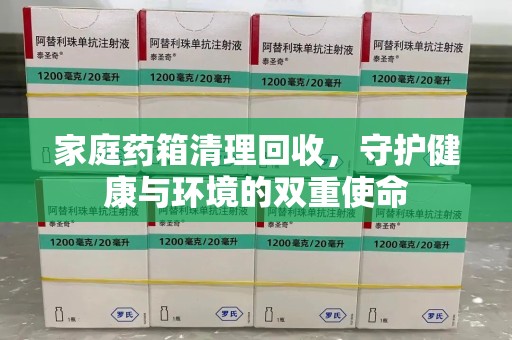 绍兴家庭药箱清理回收，守护健康与环境的双重使命