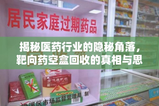 绍兴揭秘医药行业的隐秘角落，靶向药空盒回收的真相与思考