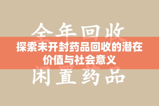 绍兴探索未开封药品回收的潜在价值与社会意义