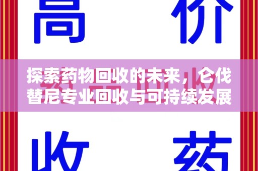 绍兴探索药物回收的未来，仑伐替尼专业回收与可持续发展