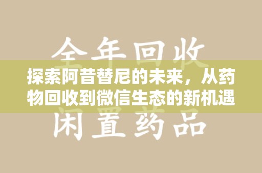 绍兴探索阿昔替尼的未来，从药物回收到微信生态的新机遇