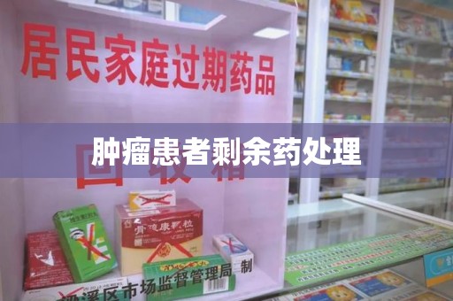 绍兴肿瘤患者剩余药处理