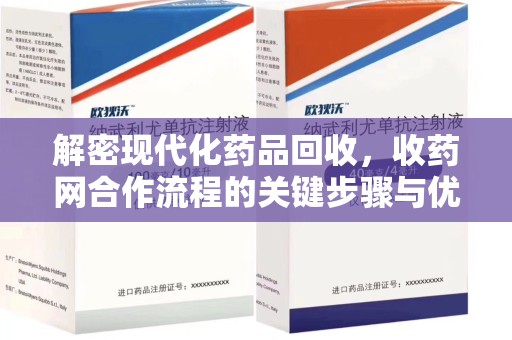 绍兴解密现代化药品回收，收药网合作流程的关键步骤与优势