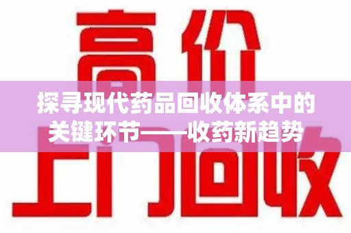 绍兴探寻现代药品回收体系中的关键环节——收药新趋势