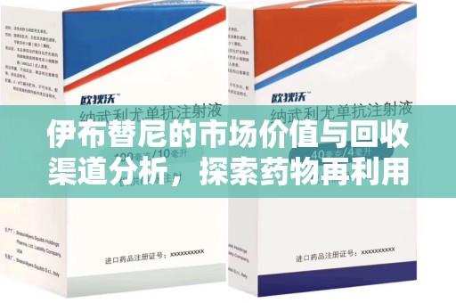 绍兴伊布替尼的市场价值与回收渠道分析，探索药物再利用的新机遇