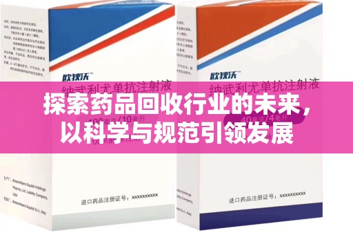绍兴探索药品回收行业的未来，以科学与规范引领发展