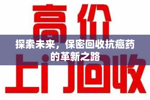 绍兴探索未来，保密回收抗癌药的革新之路