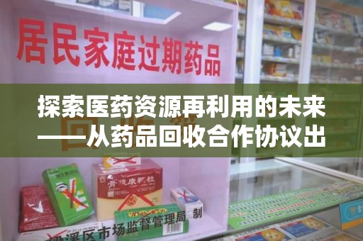 绍兴探索医药资源再利用的未来——从药品回收合作协议出发