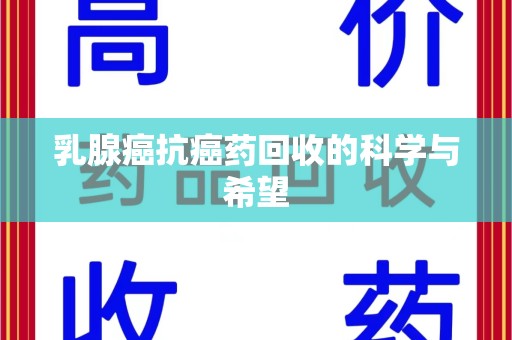 绍兴乳腺癌抗癌药回收的科学与希望