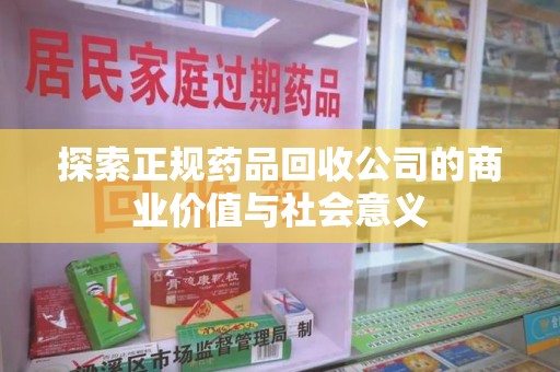 绍兴探索正规药品回收公司的商业价值与社会意义