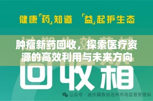 绍兴肿瘤新药回收，探索医疗资源的高效利用与未来方向
