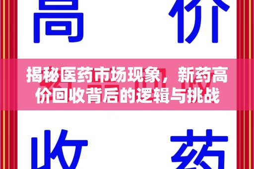 绍兴揭秘医药市场现象，新药高价回收背后的逻辑与挑战